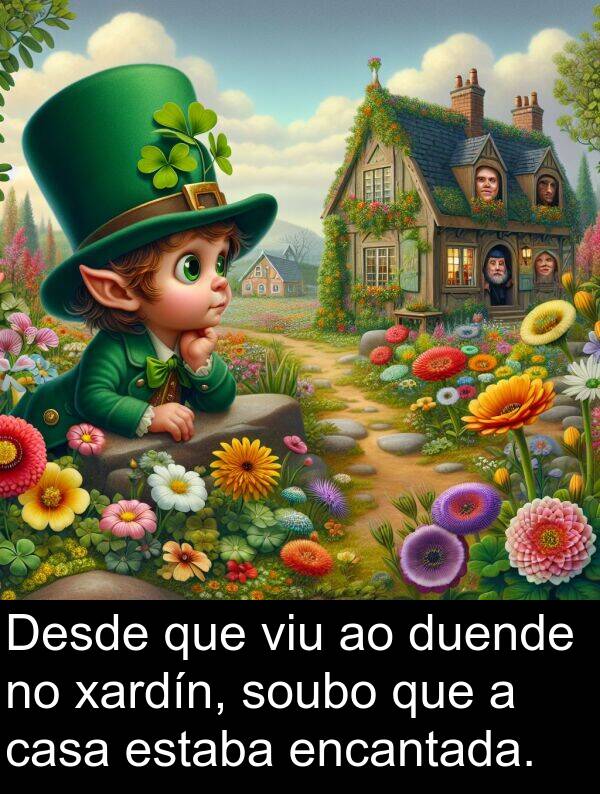 encantada: Desde que viu ao duende no xardín, soubo que a casa estaba encantada.