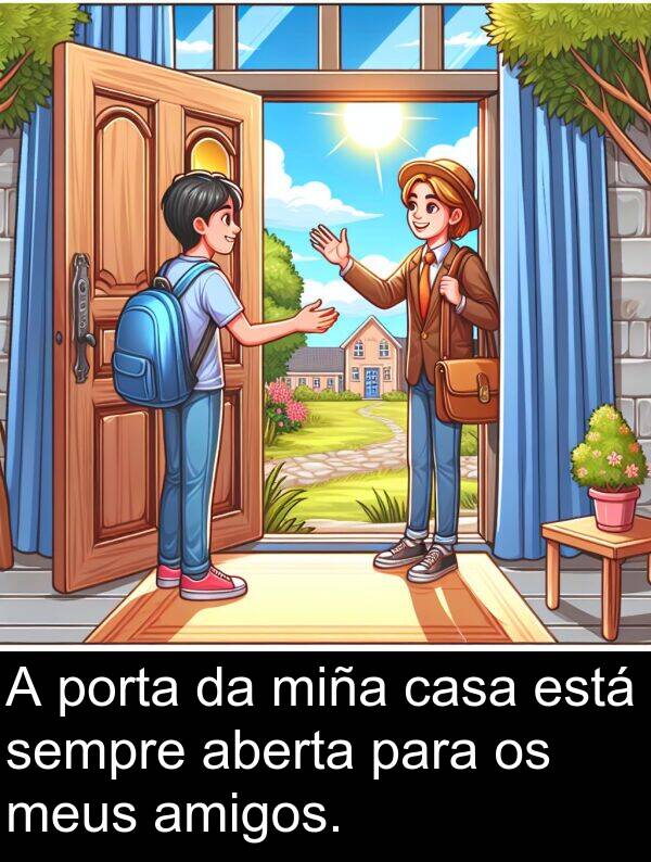 porta: A porta da miña casa está sempre aberta para os meus amigos.