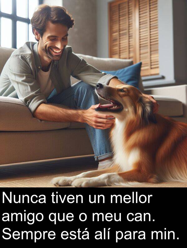 min: Nunca tiven un mellor amigo que o meu can. Sempre está alí para min.