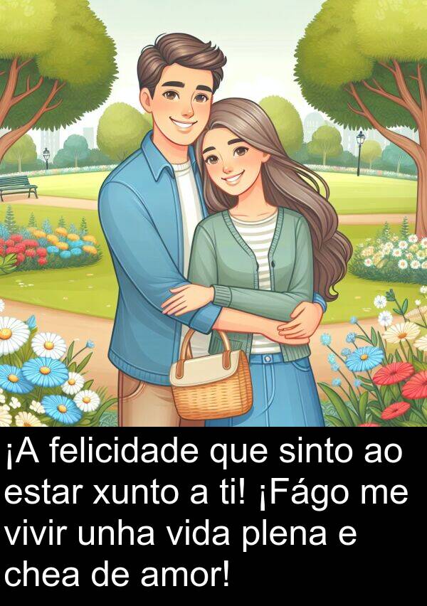 ti: ¡A felicidade que sinto ao estar xunto a ti! ¡Fágo me vivir unha vida plena e chea de amor!