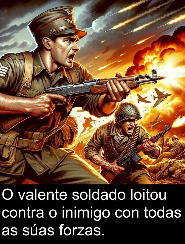 contra: O valente soldado loitou contra o inimigo con todas as súas forzas.