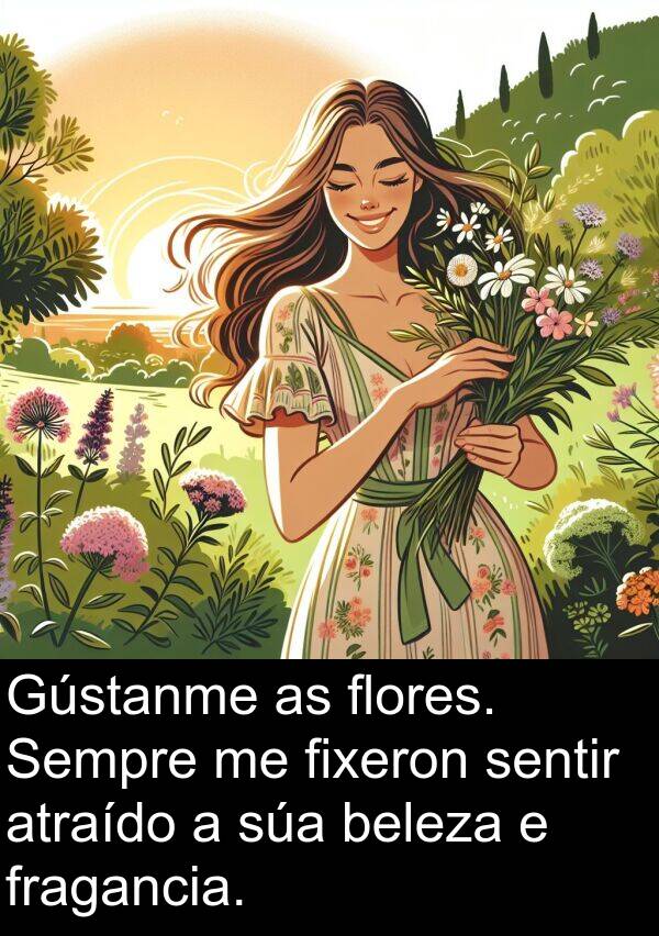fragancia: Gústanme as flores. Sempre me fixeron sentir atraído a súa beleza e fragancia.