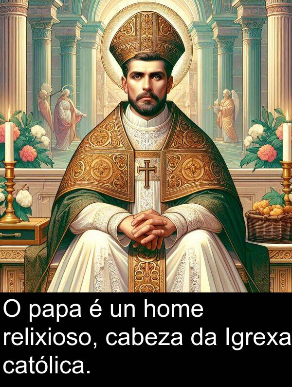 relixioso: O papa é un home relixioso, cabeza da Igrexa católica.