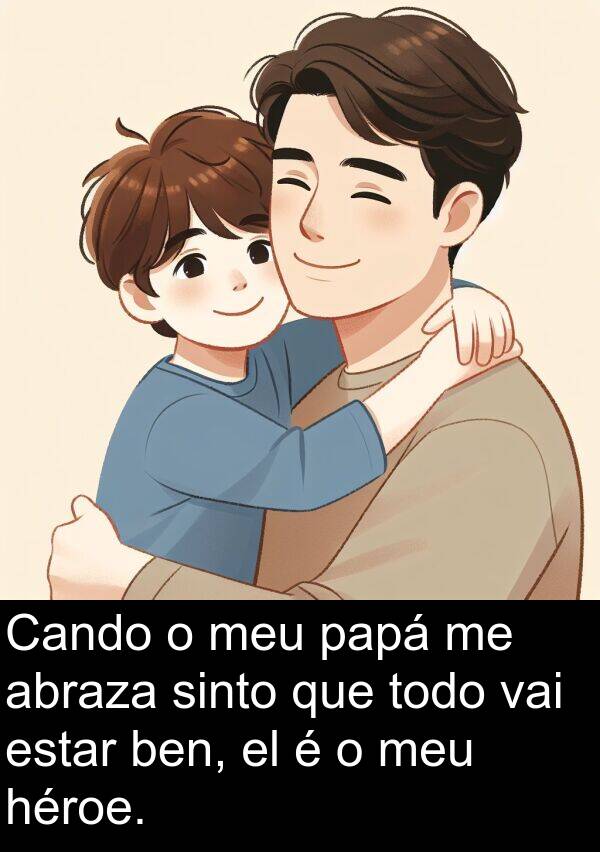 estar: Cando o meu papá me abraza sinto que todo vai estar ben, el é o meu héroe.