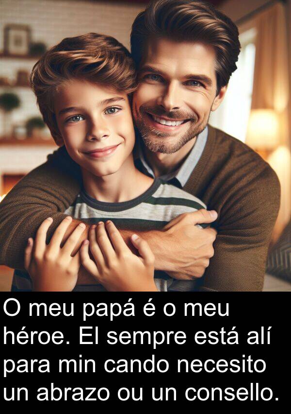 min: O meu papá é o meu héroe. El sempre está alí para min cando necesito un abrazo ou un consello.