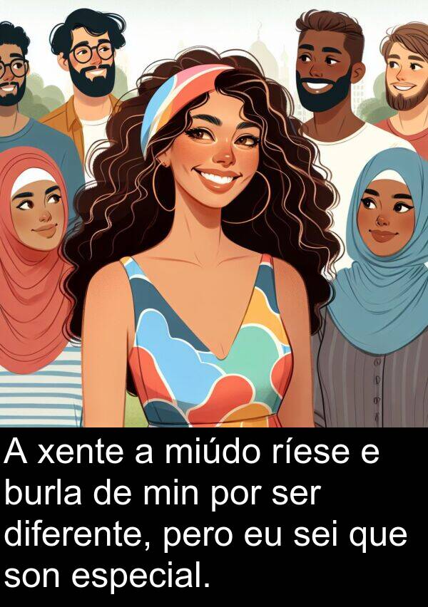 ríese: A xente a miúdo ríese e burla de min por ser diferente, pero eu sei que son especial.