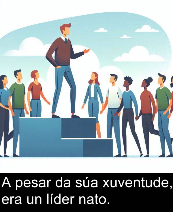 pesar: A pesar da súa xuventude, era un líder nato.