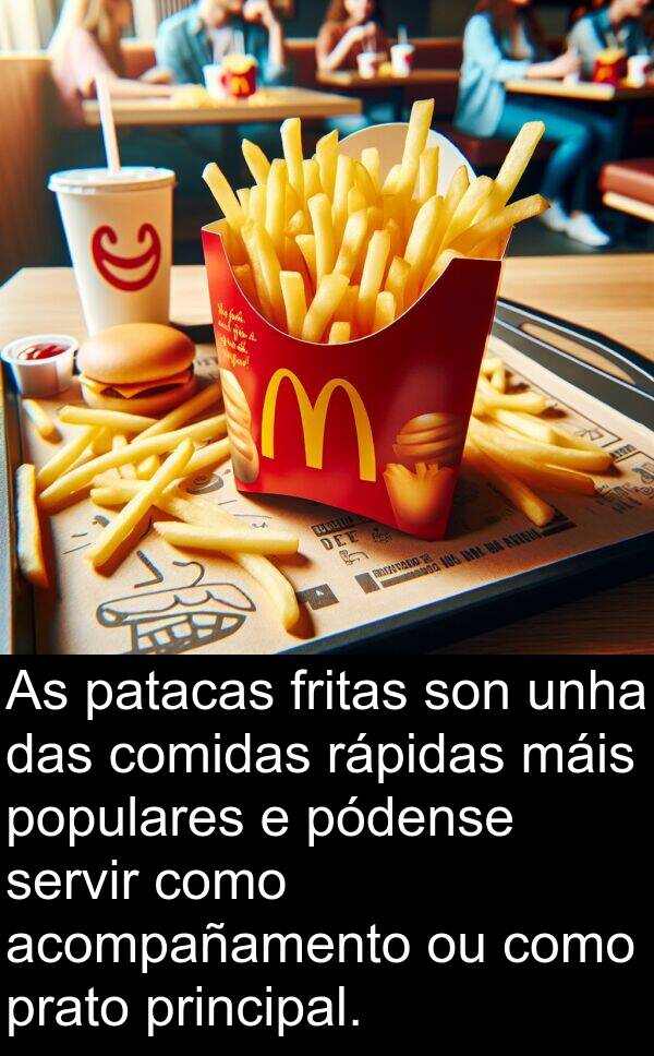acompañamento: As patacas fritas son unha das comidas rápidas máis populares e pódense servir como acompañamento ou como prato principal.