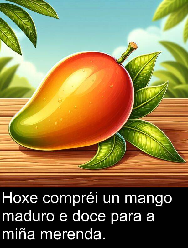 maduro: Hoxe compréi un mango maduro e doce para a miña merenda.