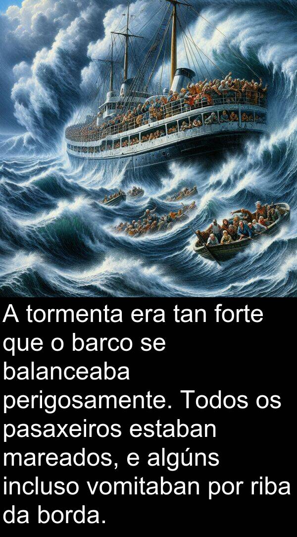riba: A tormenta era tan forte que o barco se balanceaba perigosamente. Todos os pasaxeiros estaban mareados, e algúns incluso vomitaban por riba da borda.