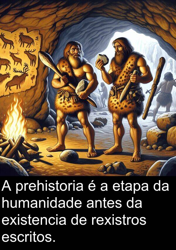 escritos: A prehistoria é a etapa da humanidade antes da existencia de rexistros escritos.