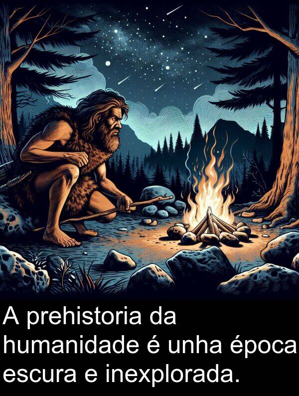 escura: A prehistoria da humanidade é unha época escura e inexplorada.