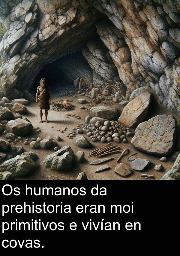 eran: Os humanos da prehistoria eran moi primitivos e vivían en covas.