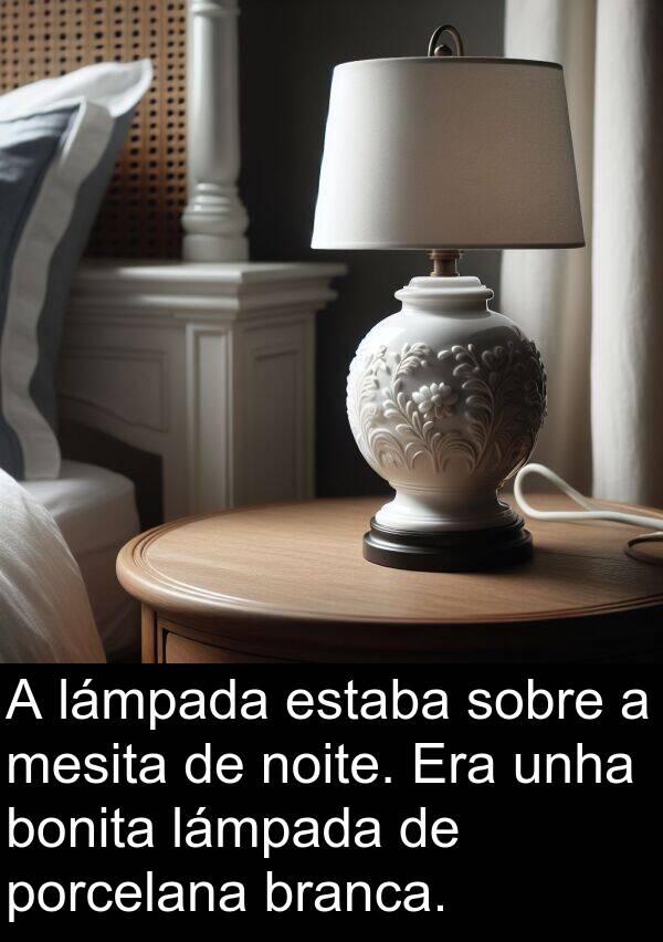 porcelana: A lámpada estaba sobre a mesita de noite. Era unha bonita lámpada de porcelana branca.