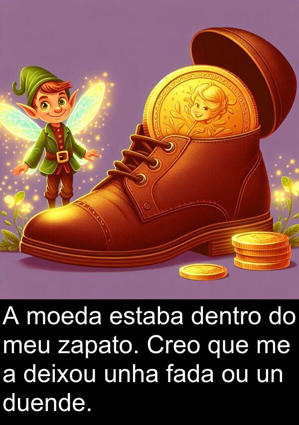 dentro: A moeda estaba dentro do meu zapato. Creo que me a deixou unha fada ou un duende.