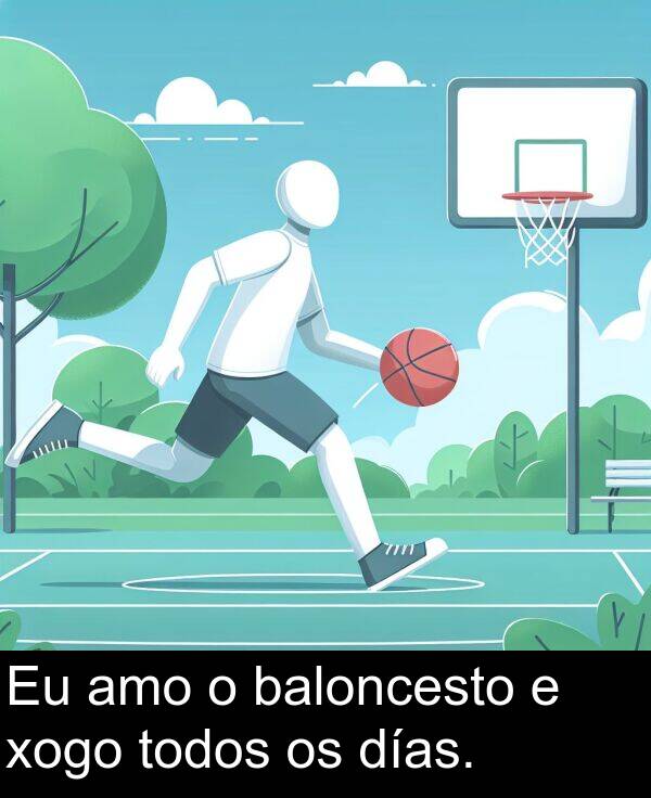 días: Eu amo o baloncesto e xogo todos os días.