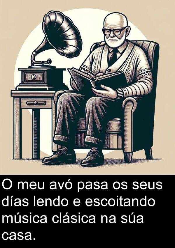 días: O meu avó pasa os seus días lendo e escoitando música clásica na súa casa.