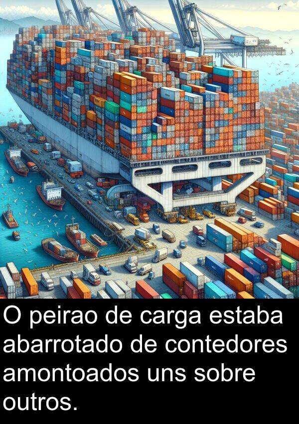 abarrotado: O peirao de carga estaba abarrotado de contedores amontoados uns sobre outros.