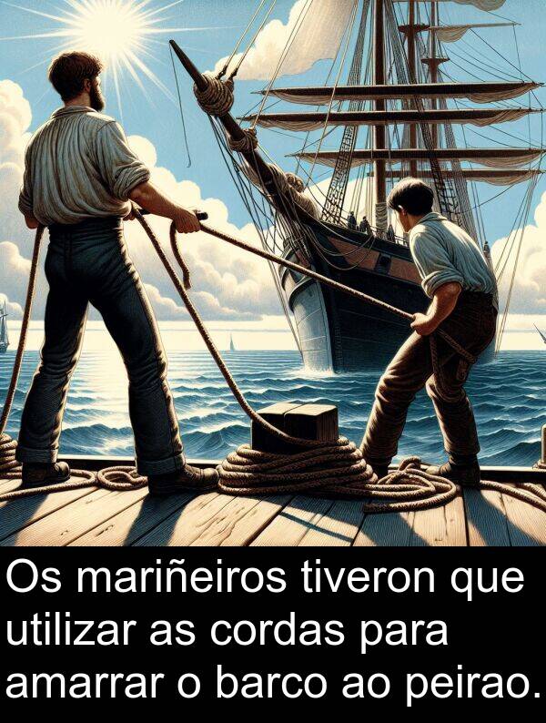 cordas: Os mariñeiros tiveron que utilizar as cordas para amarrar o barco ao peirao.