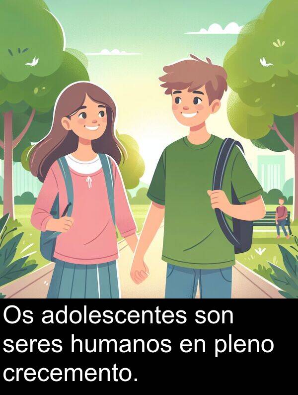 seres: Os adolescentes son seres humanos en pleno crecemento.