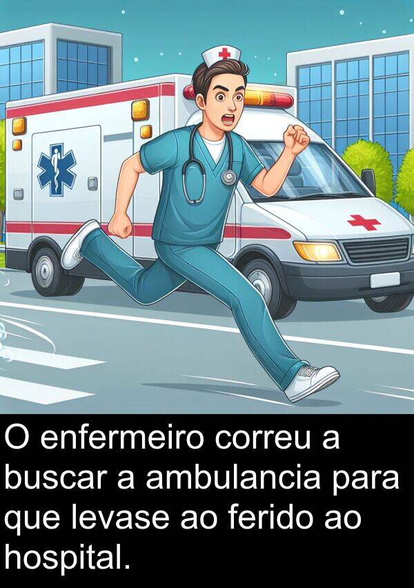 enfermeiro: O enfermeiro correu a buscar a ambulancia para que levase ao ferido ao hospital.