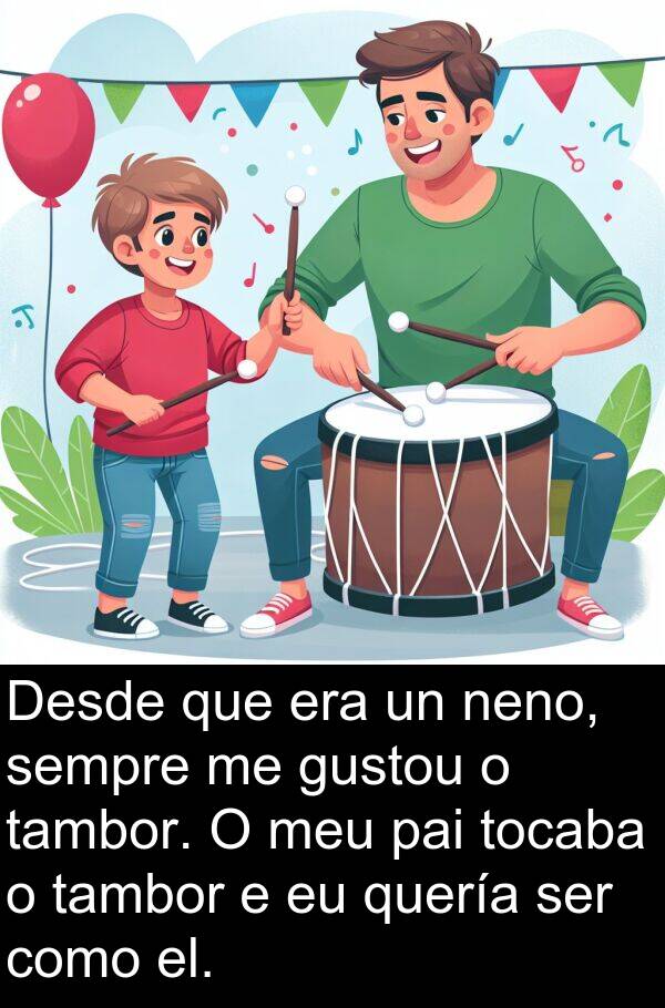el: Desde que era un neno, sempre me gustou o tambor. O meu pai tocaba o tambor e eu quería ser como el.