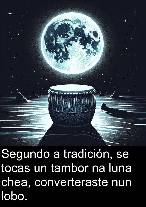 tradición: Segundo a tradición, se tocas un tambor na luna chea, converteraste nun lobo.
