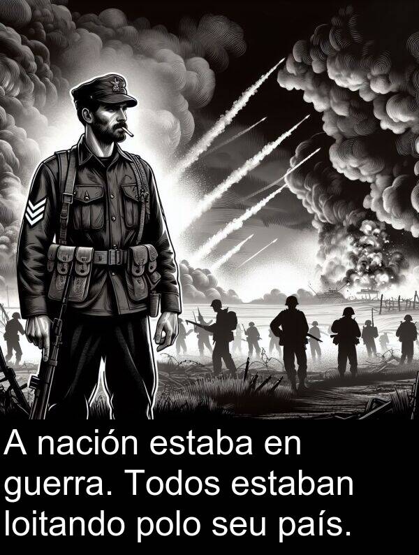 guerra: A nación estaba en guerra. Todos estaban loitando polo seu país.
