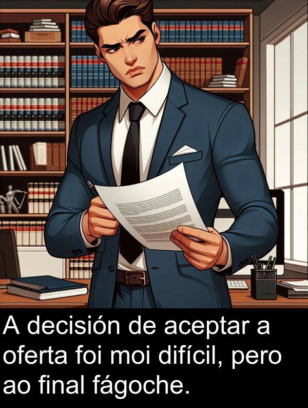 difícil: A decisión de aceptar a oferta foi moi difícil, pero ao final fágoche.