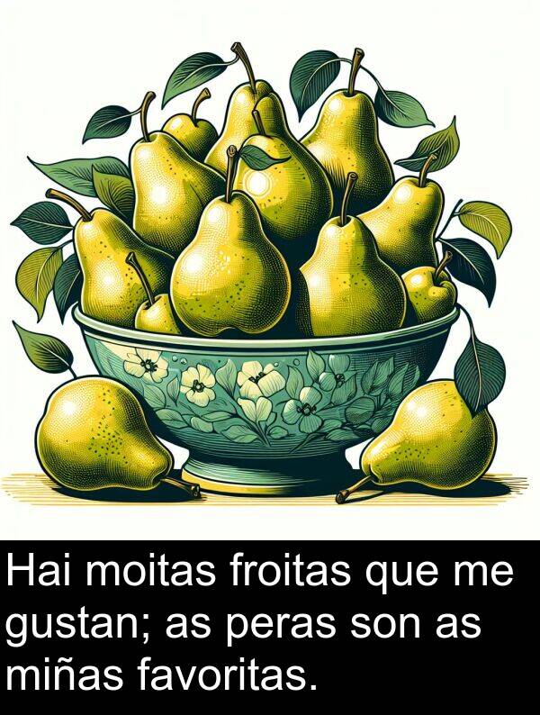 miñas: Hai moitas froitas que me gustan; as peras son as miñas favoritas.