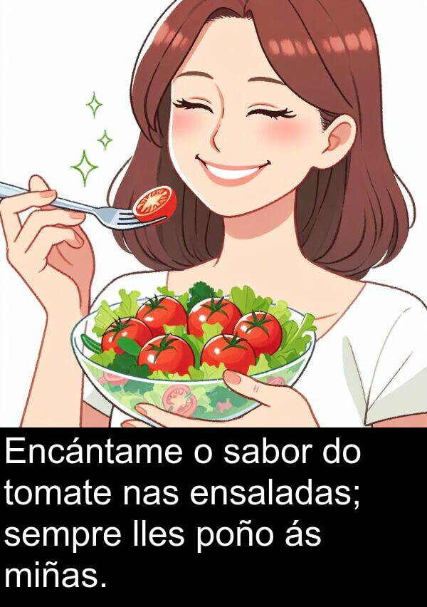 miñas: Encántame o sabor do tomate nas ensaladas; sempre lles poño ás miñas.