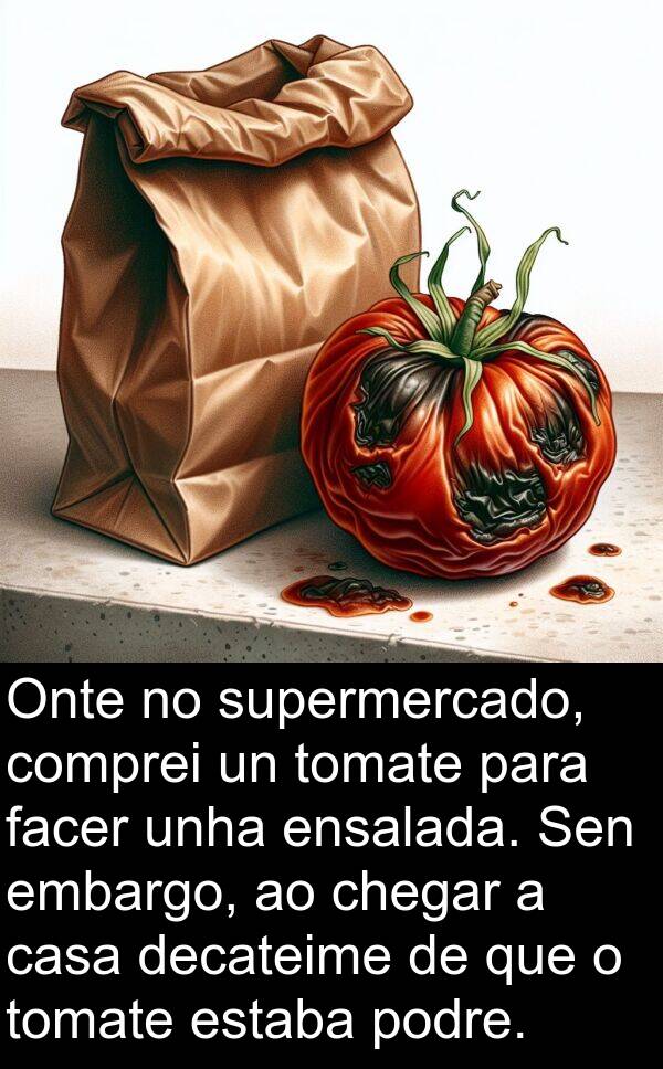 supermercado: Onte no supermercado, comprei un tomate para facer unha ensalada. Sen embargo, ao chegar a casa decateime de que o tomate estaba podre.