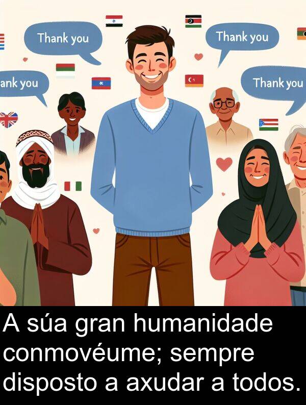 humanidade: A súa gran humanidade conmovéume; sempre disposto a axudar a todos.
