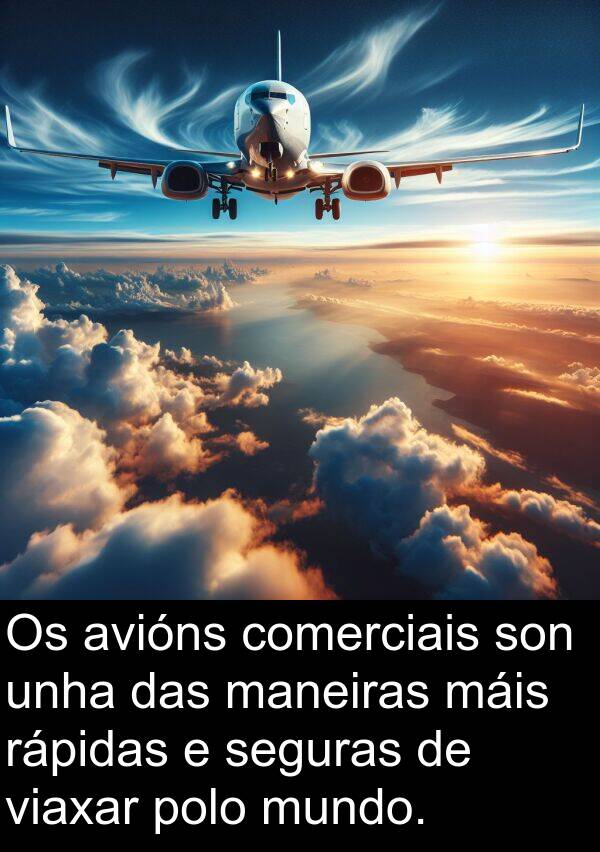 rápidas: Os avións comerciais son unha das maneiras máis rápidas e seguras de viaxar polo mundo.