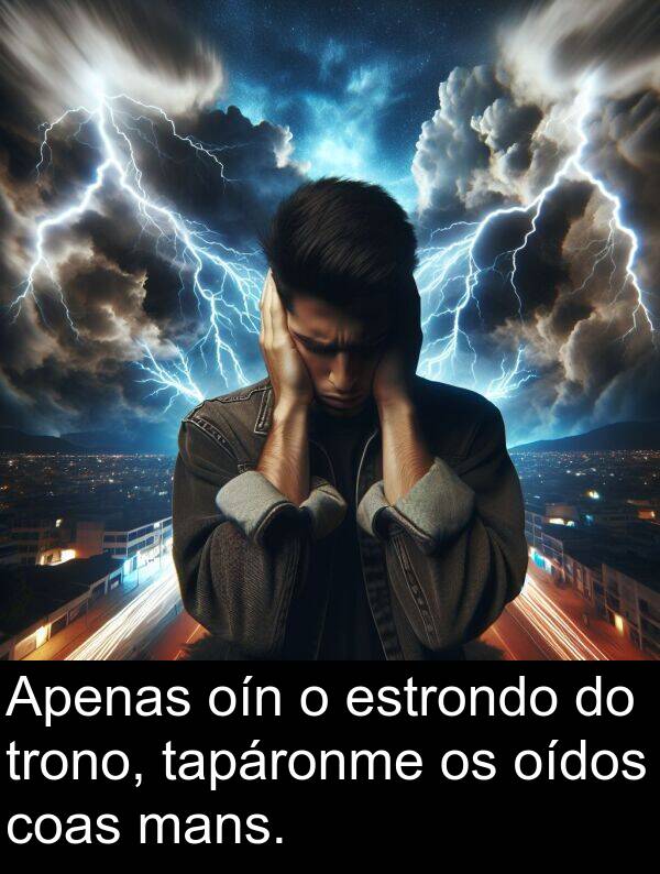 estrondo: Apenas oín o estrondo do trono, tapáronme os oídos coas mans.