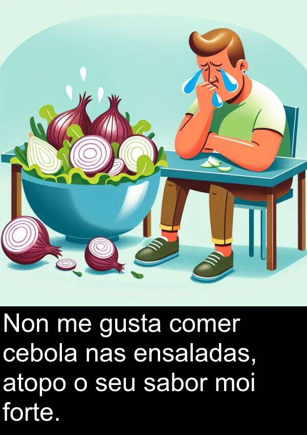 forte: Non me gusta comer cebola nas ensaladas, atopo o seu sabor moi forte.