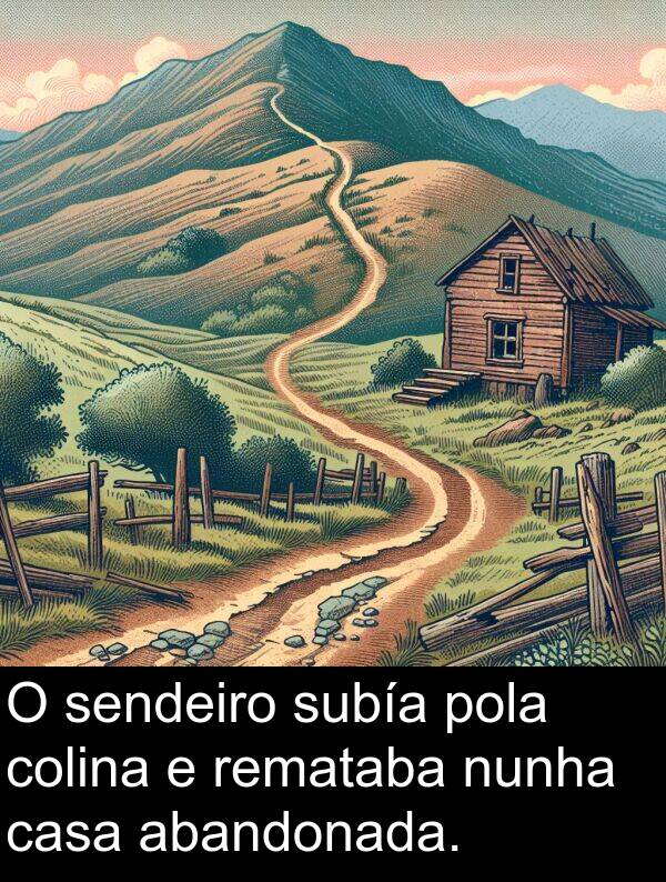 remataba: O sendeiro subía pola colina e remataba nunha casa abandonada.