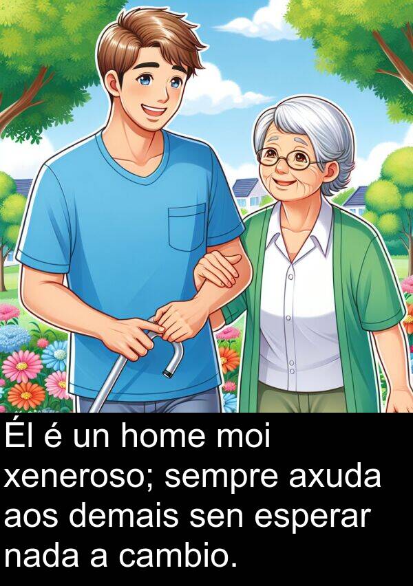 esperar: Él é un home moi xeneroso; sempre axuda aos demais sen esperar nada a cambio.