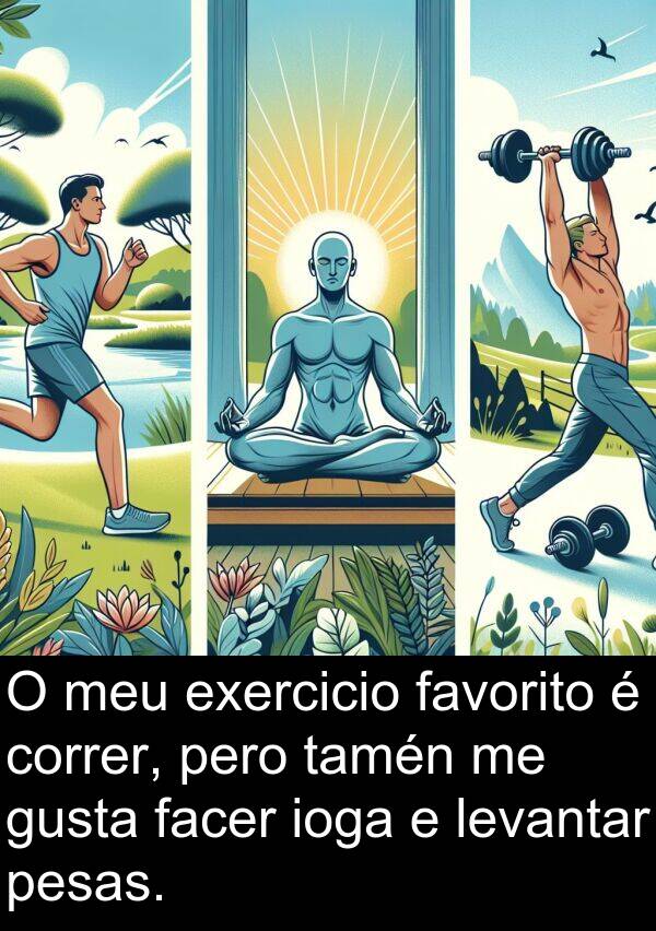 exercicio: O meu exercicio favorito é correr, pero tamén me gusta facer ioga e levantar pesas.