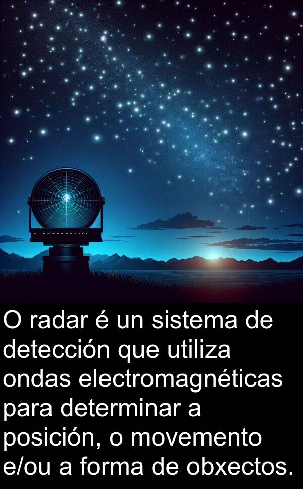 radar: O radar é un sistema de detección que utiliza ondas electromagnéticas para determinar a posición, o movemento e/ou a forma de obxectos.