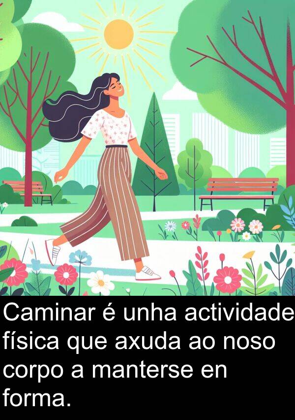 forma: Caminar é unha actividade física que axuda ao noso corpo a manterse en forma.