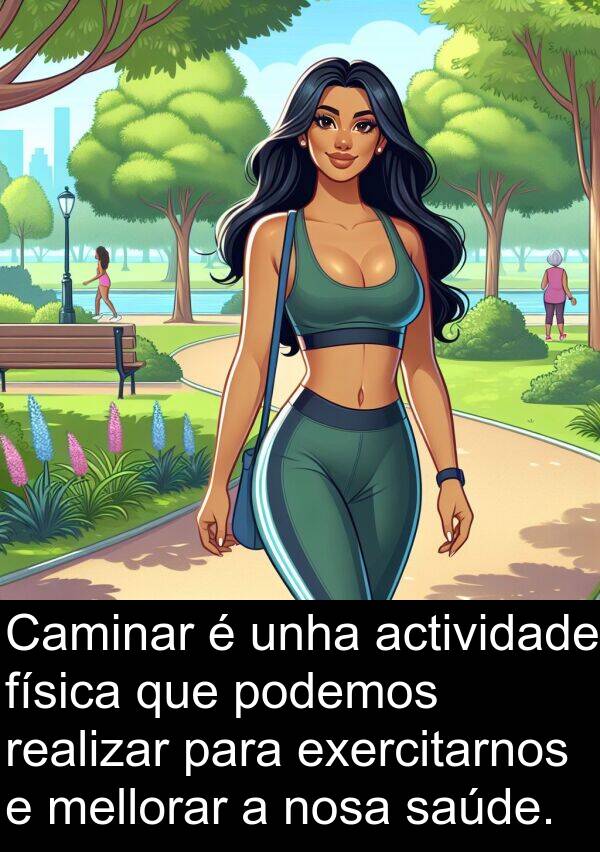 realizar: Caminar é unha actividade física que podemos realizar para exercitarnos e mellorar a nosa saúde.