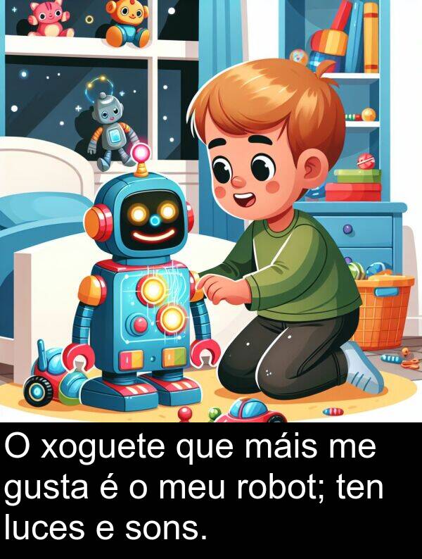 robot: O xoguete que máis me gusta é o meu robot; ten luces e sons.