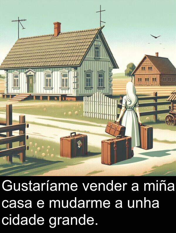 grande: Gustaríame vender a miña casa e mudarme a unha cidade grande.