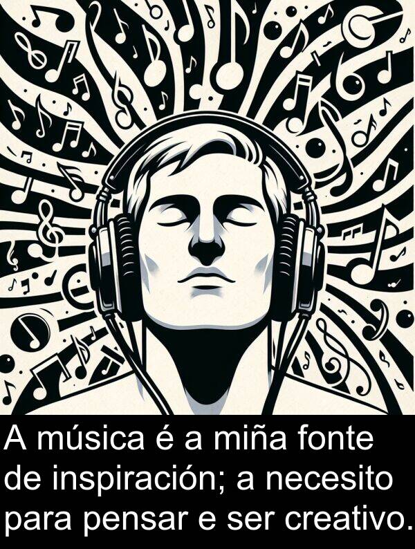 pensar: A música é a miña fonte de inspiración; a necesito para pensar e ser creativo.