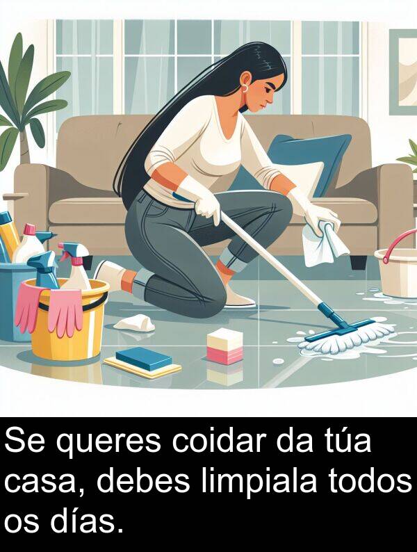 días: Se queres coidar da túa casa, debes limpiala todos os días.