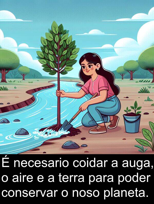 terra: É necesario coidar a auga, o aire e a terra para poder conservar o noso planeta.