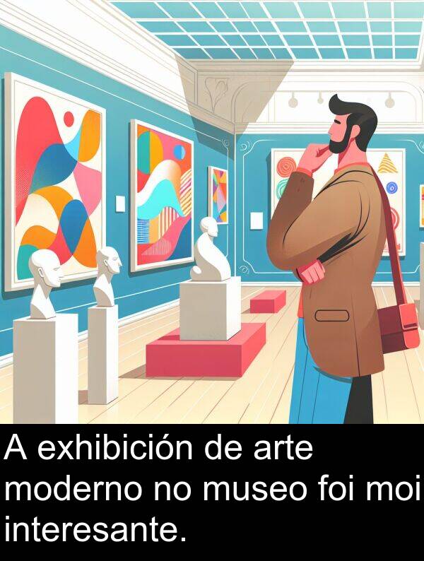 interesante: A exhibición de arte moderno no museo foi moi interesante.