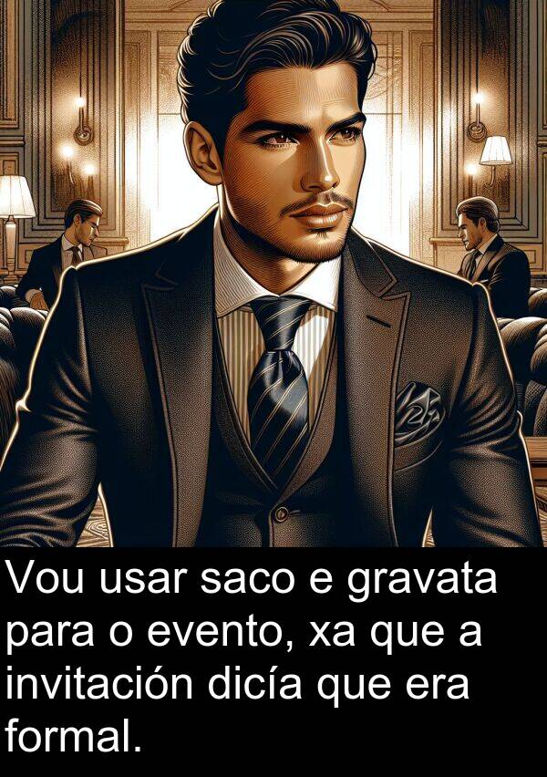 formal: Vou usar saco e gravata para o evento, xa que a invitación dicía que era formal.