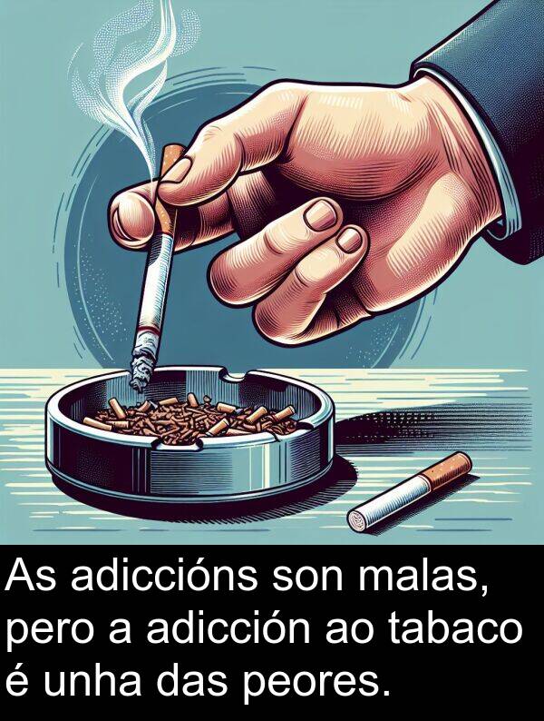 adicción: As adiccións son malas, pero a adicción ao tabaco é unha das peores.